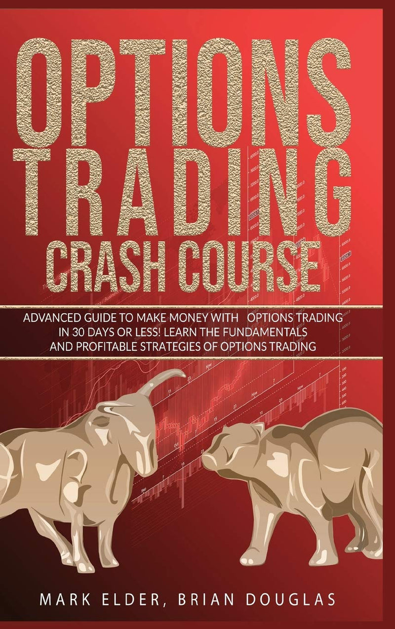 Options Trading Crash Course: Advanced Guide to Make Money with Options Trading in 30 Days or Less! - Learn the Fundamentals and Profitable Strategies of Options Trading